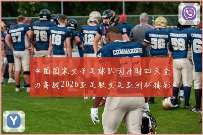中国国家女子足球队倒计时四天全力备战2026亚足联女足亚洲杯精彩即将开启