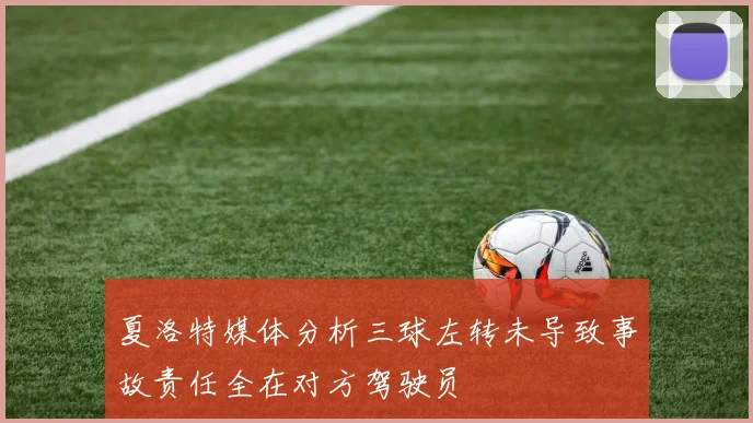 夏洛特媒体分析三球左转未导致事故责任全在对方驾驶员