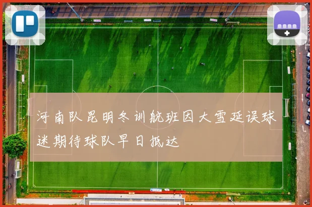 河南队昆明冬训航班因大雪延误球迷期待球队早日抵达