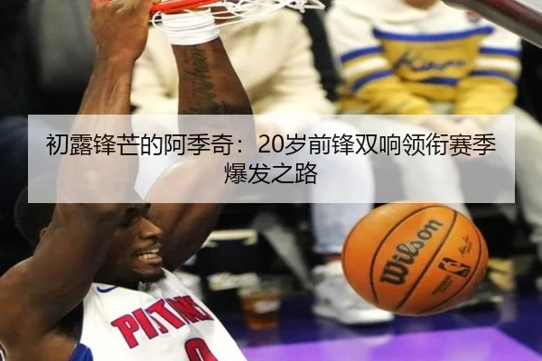 初露锋芒的阿季奇：20岁前锋双响领衔赛季爆发之路